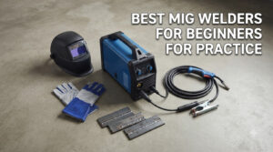best mig welders for beginners for practice