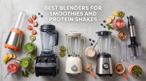 best blenders for smoothies and protein shakes
